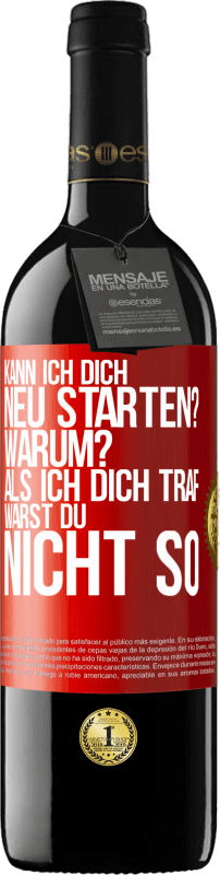 39,95 € Kostenloser Versand | Rotwein RED Ausgabe MBE Reserve Kann ich dich neu starten? Warum? Als ich dich traf, warst du nicht so Rote Markierung. Anpassbares Etikett Reserve 12 Monate Ernte 2016 Tempranillo