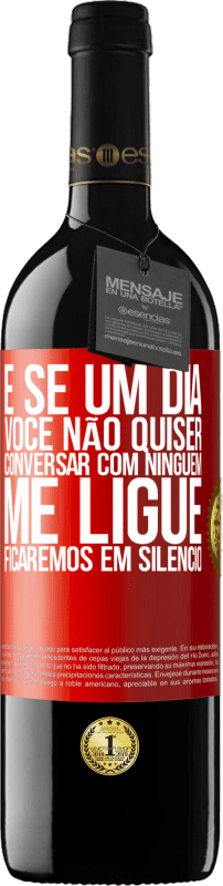 39,95 € | Vinho tinto Edição RED MBE Reserva E se um dia você não quiser conversar com ninguém, me ligue, ficaremos em silêncio Etiqueta Vermelha. Etiqueta personalizável Reserva 12 Meses Colheita 2016 Tempranillo