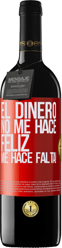 39,95 € | Vino Tinto Edición RED MBE Reserva El dinero no me hace feliz. Me hace falta! Etiqueta Roja. Etiqueta personalizable Reserva 12 Meses Cosecha 2016 Tempranillo