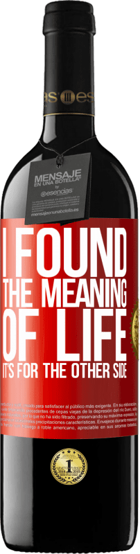 39,95 € | Red Wine RED Edition MBE Reserve I found the meaning of life. It's for the other side Red Label. Customizable label Reserve 12 Months Harvest 2015 Tempranillo