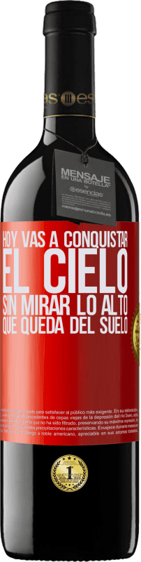 39,95 € | Vino Tinto Edición RED MBE Reserva Hoy vas a conquistar el cielo, sin mirar lo alto que queda del suelo Etiqueta Roja. Etiqueta personalizable Reserva 12 Meses Cosecha 2015 Tempranillo