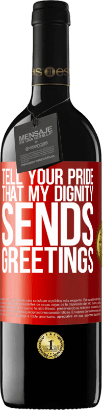 39,95 € | Red Wine RED Edition MBE Reserve Tell your pride that my dignity sends greetings Red Label. Customizable label Reserve 12 Months Harvest 2014 Tempranillo