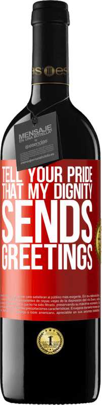 39,95 € | Red Wine RED Edition MBE Reserve Tell your pride that my dignity sends greetings Red Label. Customizable label Reserve 12 Months Harvest 2015 Tempranillo