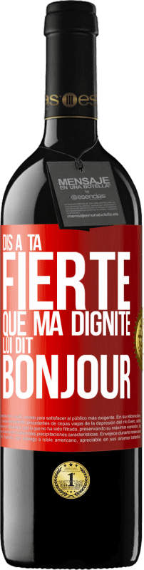 39,95 € Envoi gratuit | Vin rouge Édition RED MBE Réserve Dis à ta fierté que ma dignité lui dit bonjour Étiquette Rouge. Étiquette personnalisable Réserve 12 Mois Récolte 2014 Tempranillo