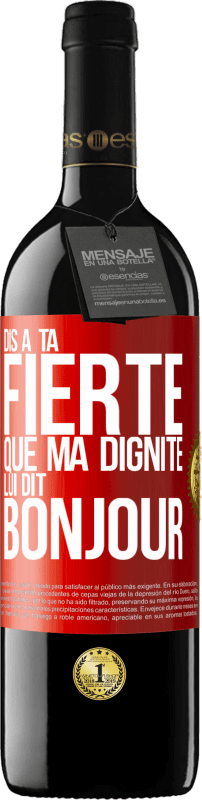 39,95 € Envoi gratuit | Vin rouge Édition RED MBE Réserve Dis à ta fierté que ma dignité lui dit bonjour Étiquette Rouge. Étiquette personnalisable Réserve 12 Mois Récolte 2016 Tempranillo
