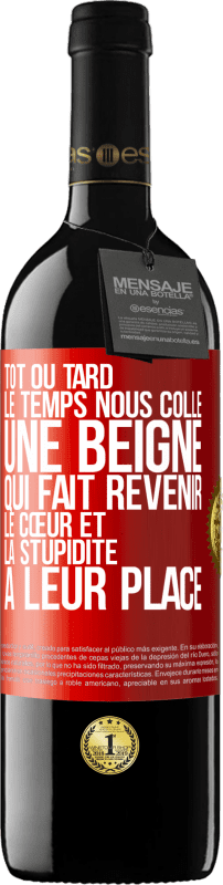 39,95 € | Vin rouge Édition RED MBE Réserve Tôt ou tard le temps nous colle une beigne qui fait revenir le cœur et la stupidité à leur place Étiquette Rouge. Étiquette personnalisable Réserve 12 Mois Récolte 2015 Tempranillo