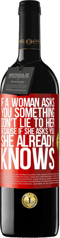39,95 € | 红酒 RED版 MBE 预订 如果女人问你某事，不要对她说谎，因为如果她问你，她已经知道 红色标签. 可自定义的标签 预订 12 个月 收成 2014 Tempranillo