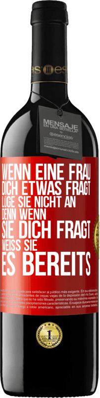 39,95 € Kostenloser Versand | Rotwein RED Ausgabe MBE Reserve Wenn eine Frau dich etwas fragt, lüge sie nicht an, denn wenn sie dich fragt, weiß sie es bereits Rote Markierung. Anpassbares Etikett Reserve 12 Monate Ernte 2016 Tempranillo