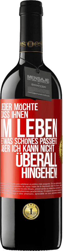 39,95 € | Rotwein RED Ausgabe MBE Reserve Jeder möchte, dass ihnen im Leben etwas Schönes passiert, aber ich kann nicht überall hingehen! Rote Markierung. Anpassbares Etikett Reserve 12 Monate Ernte 2015 Tempranillo