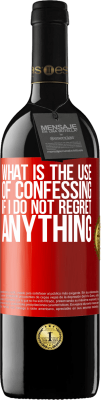39,95 € | Red Wine RED Edition MBE Reserve What is the use of confessing if I do not regret anything Red Label. Customizable label Reserve 12 Months Harvest 2014 Tempranillo