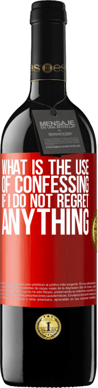 39,95 € | Red Wine RED Edition MBE Reserve What is the use of confessing if I do not regret anything Red Label. Customizable label Reserve 12 Months Harvest 2016 Tempranillo
