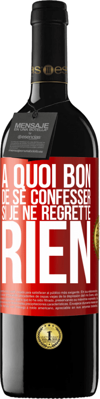 39,95 € | Vin rouge Édition RED MBE Réserve A quoi bon de se confesser si je ne regrette rien Étiquette Rouge. Étiquette personnalisable Réserve 12 Mois Récolte 2015 Tempranillo