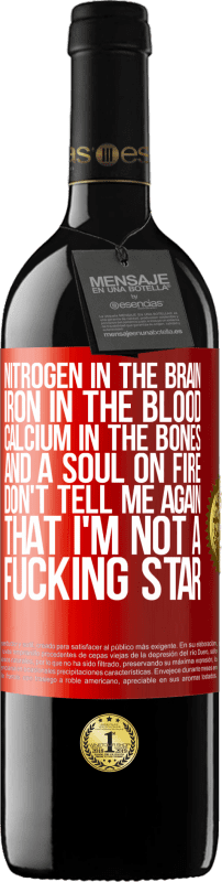 39,95 € | Red Wine RED Edition MBE Reserve Nitrogen in the brain, iron in the blood, calcium in the bones, and a soul on fire. Don't tell me again that I'm not a Red Label. Customizable label Reserve 12 Months Harvest 2014 Tempranillo