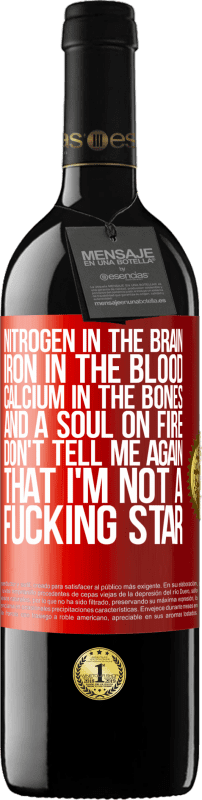 39,95 € | Red Wine RED Edition MBE Reserve Nitrogen in the brain, iron in the blood, calcium in the bones, and a soul on fire. Don't tell me again that I'm not a Red Label. Customizable label Reserve 12 Months Harvest 2016 Tempranillo