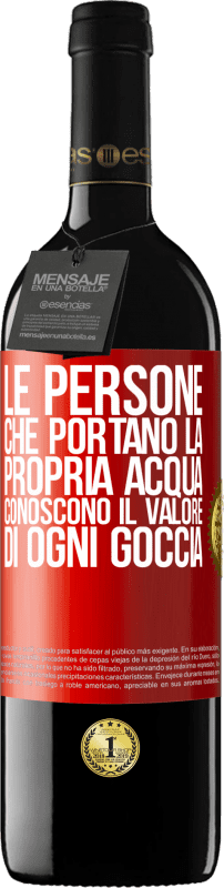 «Le persone che portano la propria acqua, conoscono il valore di ogni goccia» Edizione RED MBE Riserva