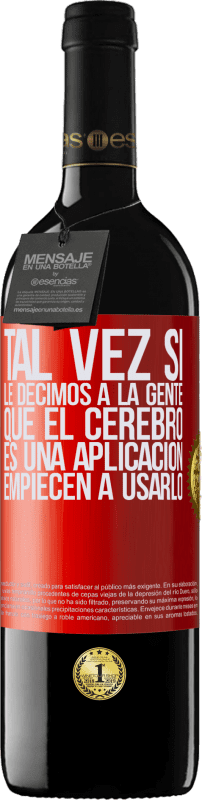 39,95 € Envío gratis | Vino Tinto Edición RED MBE Reserva Tal vez si le decimos a la gente que el cerebro es una aplicación, empiecen a usarlo Etiqueta Roja. Etiqueta personalizable Reserva 12 Meses Cosecha 2016 Tempranillo