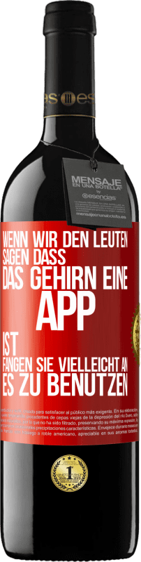 39,95 € | Rotwein RED Ausgabe MBE Reserve Wenn wir den Leuten sagen, dass das Gehirn eine App ist, fangen sie vielleicht an, es zu benutzen Rote Markierung. Anpassbares Etikett Reserve 12 Monate Ernte 2015 Tempranillo