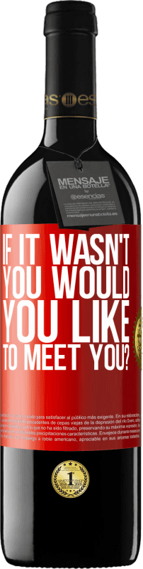 39,95 € | Red Wine RED Edition MBE Reserve If it wasn't you, would you like to meet you? Red Label. Customizable label Reserve 12 Months Harvest 2014 Tempranillo