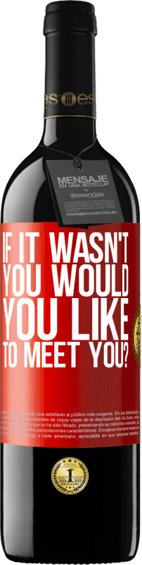 39,95 € | Red Wine RED Edition MBE Reserve If it wasn't you, would you like to meet you? Red Label. Customizable label Reserve 12 Months Harvest 2015 Tempranillo