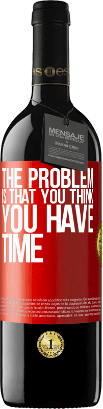 39,95 € | Red Wine RED Edition MBE Reserve The problem is that you think you have time Red Label. Customizable label Reserve 12 Months Harvest 2015 Tempranillo