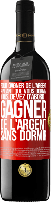 39,95 € Envoi gratuit | Vin rouge Édition RED MBE Réserve Pour gagner de l'argent pendant que vous dormez, vous devez d'abord gagner de l'argent sans dormir Étiquette Rouge. Étiquette personnalisable Réserve 12 Mois Récolte 2016 Tempranillo