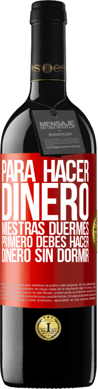 39,95 € | Vino Tinto Edición RED MBE Reserva Para hacer dinero miestras duermes, primero debes hacer dinero sin dormir Etiqueta Roja. Etiqueta personalizable Reserva 12 Meses Cosecha 2015 Tempranillo