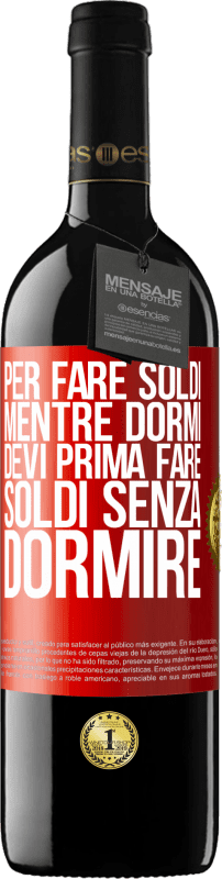 39,95 € | Vino rosso Edizione RED MBE Riserva Per fare soldi mentre dormi, devi prima fare soldi senza dormire Etichetta Rossa. Etichetta personalizzabile Riserva 12 Mesi Raccogliere 2015 Tempranillo