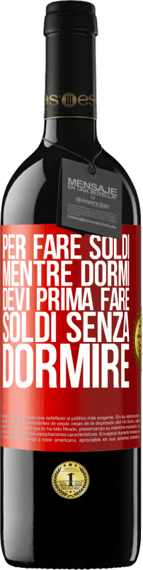 39,95 € Spedizione Gratuita | Vino rosso Edizione RED MBE Riserva Per fare soldi mentre dormi, devi prima fare soldi senza dormire Etichetta Rossa. Etichetta personalizzabile Riserva 12 Mesi Raccogliere 2016 Tempranillo