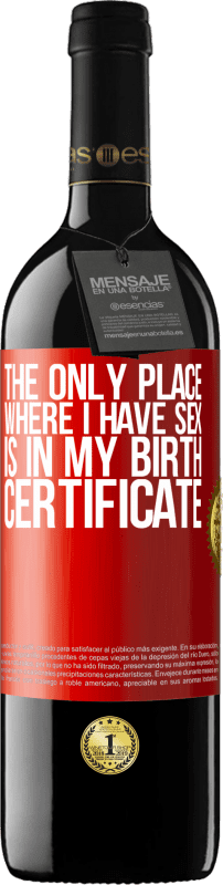 39,95 € | Red Wine RED Edition MBE Reserve The only place where I have sex is in my birth certificate Red Label. Customizable label Reserve 12 Months Harvest 2015 Tempranillo