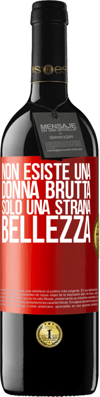 «Non esiste una donna brutta, solo una strana bellezza» Edizione RED MBE Riserva