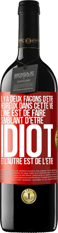 39,95 € | Vin rouge Édition RED MBE Réserve Il y a deux façons d'être heureux dans cette vie. L'une est de faire semblant d'être idiot et l'autre est de l'être Étiquette Rouge. Étiquette personnalisable Réserve 12 Mois Récolte 2016 Tempranillo