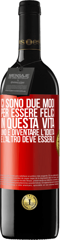 39,95 € | Vino rosso Edizione RED MBE Riserva Ci sono due modi per essere felici in questa vita. Uno è diventare l'idiota, e l'altro deve esserlo Etichetta Rossa. Etichetta personalizzabile Riserva 12 Mesi Raccogliere 2015 Tempranillo