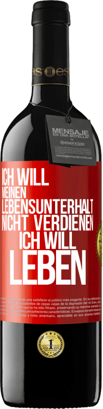 39,95 € | Rotwein RED Ausgabe MBE Reserve Ich will meinen Lebensunterhalt nicht verdienen, ich will leben Rote Markierung. Anpassbares Etikett Reserve 12 Monate Ernte 2015 Tempranillo