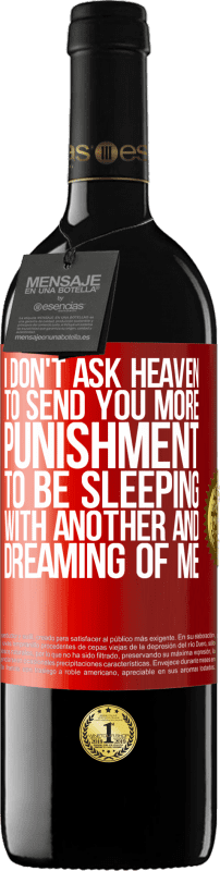 39,95 € | Red Wine RED Edition MBE Reserve I don't ask heaven to send you more punishment, to be sleeping with another and dreaming of me Red Label. Customizable label Reserve 12 Months Harvest 2014 Tempranillo