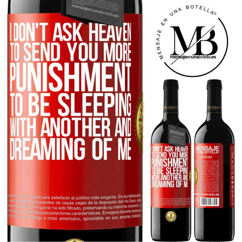 39,95 € Free Shipping | Red Wine RED Edition MBE Reserve I don't ask heaven to send you more punishment, to be sleeping with another and dreaming of me Red Label. Customizable label Reserve 12 Months Harvest 2016 Tempranillo