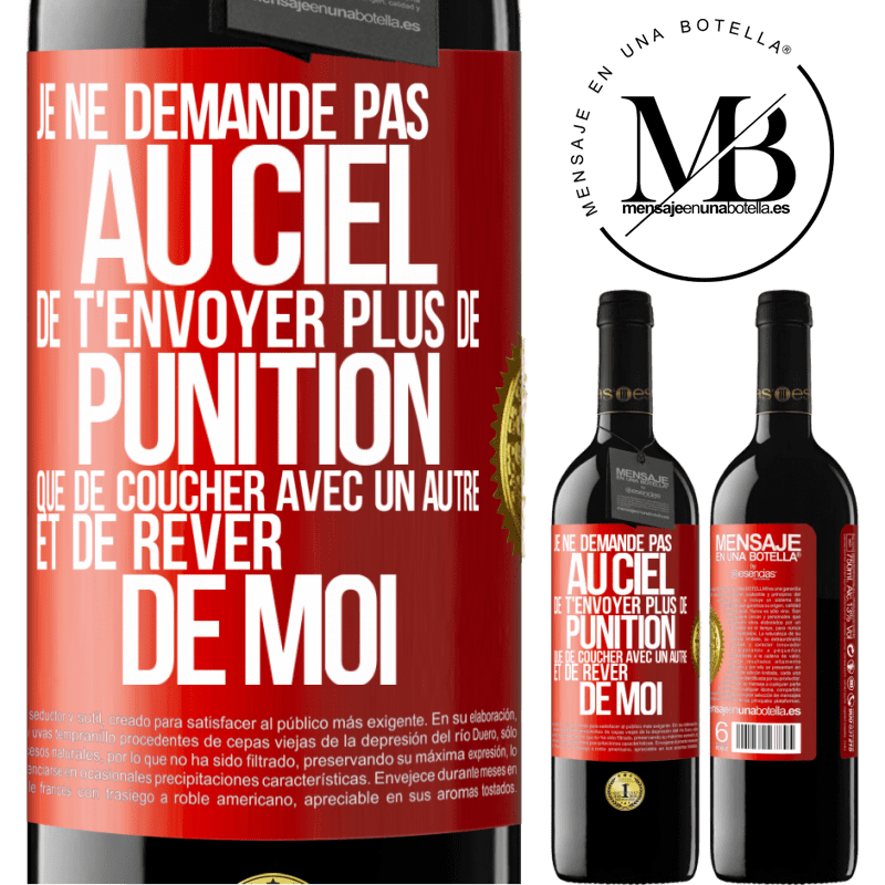 39,95 € Envoi gratuit | Vin rouge Édition RED MBE Réserve Je ne demande pas au ciel de t'envoyer plus de punition que de coucher avec un autre et de rêver de moi Étiquette Rouge. Étiquette personnalisable Réserve 12 Mois Récolte 2016 Tempranillo