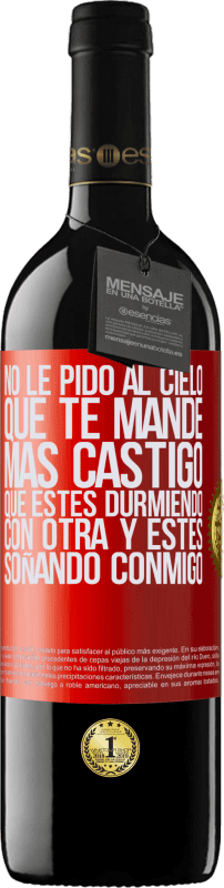 39,95 € Envío gratis | Vino Tinto Edición RED MBE Reserva No le pido al cielo que te mande más castigo, que estés durmiendo con otra y estés soñando conmigo Etiqueta Roja. Etiqueta personalizable Reserva 12 Meses Cosecha 2016 Tempranillo
