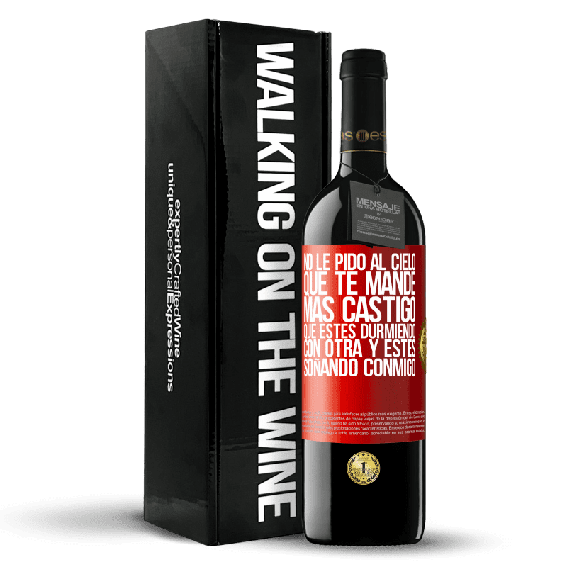 39,95 € Envío gratis | Vino Tinto Edición RED MBE Reserva No le pido al cielo que te mande más castigo, que estés durmiendo con otra y estés soñando conmigo Etiqueta Roja. Etiqueta personalizable Reserva 12 Meses Cosecha 2014 Tempranillo