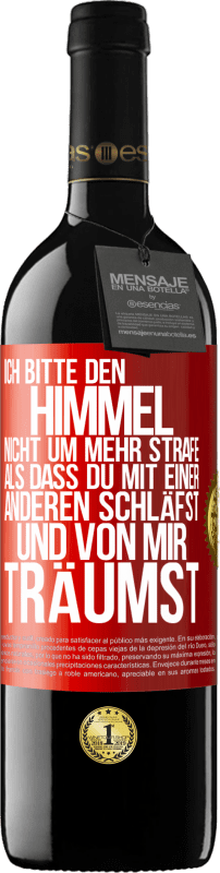 39,95 € | Rotwein RED Ausgabe MBE Reserve Ich bitte den Himmel nicht um mehr Strafe, als dass du mit einer anderen schläfst und von mir träumst Rote Markierung. Anpassbares Etikett Reserve 12 Monate Ernte 2015 Tempranillo