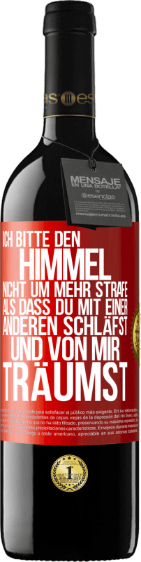 39,95 € Kostenloser Versand | Rotwein RED Ausgabe MBE Reserve Ich bitte den Himmel nicht um mehr Strafe, als dass du mit einer anderen schläfst und von mir träumst Rote Markierung. Anpassbares Etikett Reserve 12 Monate Ernte 2016 Tempranillo