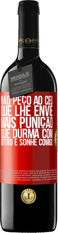 39,95 € | Vinho tinto Edição RED MBE Reserva Não peço ao céu que lhe envie mais punição, que durma com outro e sonhe comigo Etiqueta Vermelha. Etiqueta personalizável Reserva 12 Meses Colheita 2015 Tempranillo