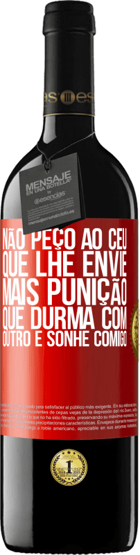 39,95 € Envio grátis | Vinho tinto Edição RED MBE Reserva Não peço ao céu que lhe envie mais punição, que durma com outro e sonhe comigo Etiqueta Vermelha. Etiqueta personalizável Reserva 12 Meses Colheita 2016 Tempranillo