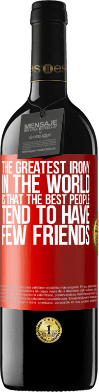 39,95 € | Red Wine RED Edition MBE Reserve The greatest irony in the world is that the best people tend to have few friends Red Label. Customizable label Reserve 12 Months Harvest 2015 Tempranillo