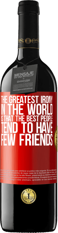 39,95 € | Red Wine RED Edition MBE Reserve The greatest irony in the world is that the best people tend to have few friends Red Label. Customizable label Reserve 12 Months Harvest 2016 Tempranillo