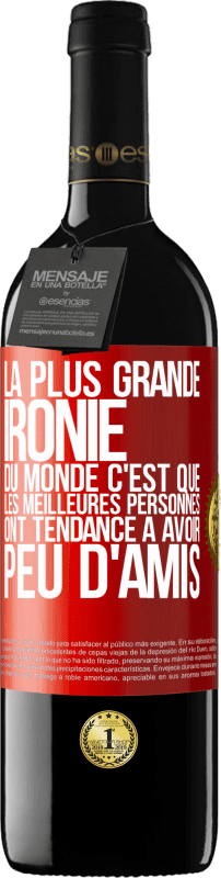 39,95 € | Vin rouge Édition RED MBE Réserve La plus grande ironie du monde c'est que les meilleures personnes ont tendance à avoir peu d'amis Étiquette Rouge. Étiquette personnalisable Réserve 12 Mois Récolte 2015 Tempranillo