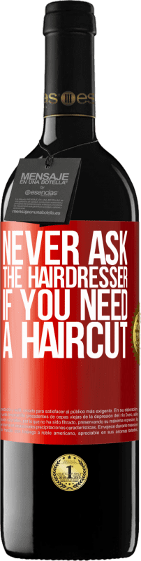 39,95 € | Red Wine RED Edition MBE Reserve Never ask the hairdresser if you need a haircut Red Label. Customizable label Reserve 12 Months Harvest 2014 Tempranillo