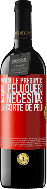 39,95 € | Vino Tinto Edición RED MBE Reserva Nunca le preguntes al peluquero si necesitas un corte de pelo Etiqueta Roja. Etiqueta personalizable Reserva 12 Meses Cosecha 2015 Tempranillo