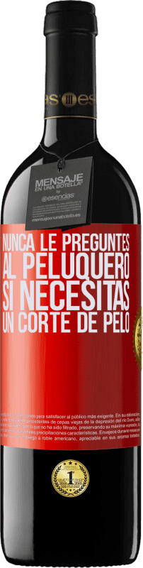 39,95 € Envío gratis | Vino Tinto Edición RED MBE Reserva Nunca le preguntes al peluquero si necesitas un corte de pelo Etiqueta Roja. Etiqueta personalizable Reserva 12 Meses Cosecha 2016 Tempranillo
