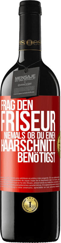 39,95 € | Rotwein RED Ausgabe MBE Reserve Frag den Friseur niemals, ob du einen Haarschnitt benötigst Rote Markierung. Anpassbares Etikett Reserve 12 Monate Ernte 2015 Tempranillo