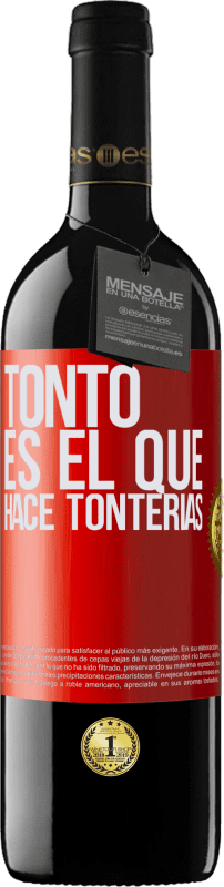 39,95 € | Vino Tinto Edición RED MBE Reserva Tonto es el que hace tonterías Etiqueta Roja. Etiqueta personalizable Reserva 12 Meses Cosecha 2015 Tempranillo